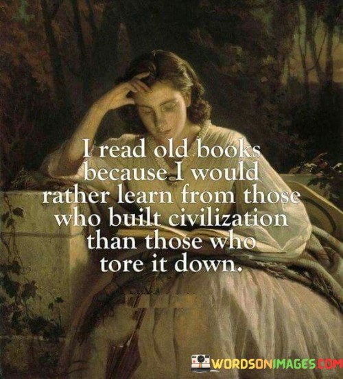 I-Read-Old-Books-Because-I-Would-Rather-Learn-From-Those-Who-Built-Quotes.jpeg