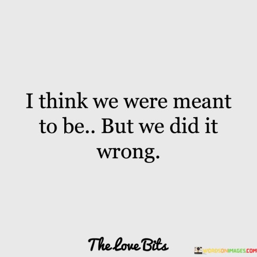 I-Think-We-Were-Meant-To-Be-But-We-Did-It-Wrong-Quotes.jpeg