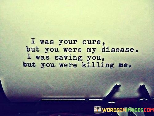 I-Was-Your-Cure-But-You-Were-My-Disease-I-Was-Saving-Quotes.jpeg