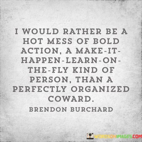 I-Would-Rather-Be-A-Hot-Mess-Of-Bold-Action-Quotes.jpeg