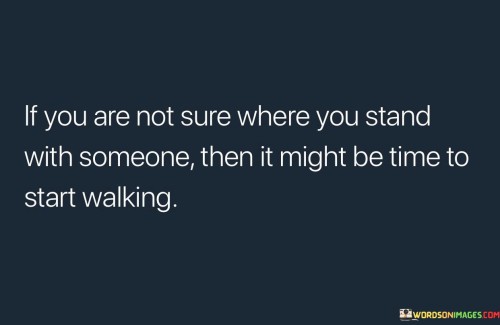 If-You-Are-Not-Sure-Where-You-Stand-With-Someone-Quotes.jpeg