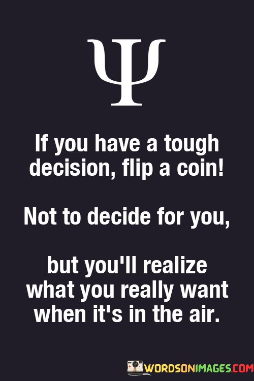 If-You-Have-A-Tough-Decision-Flip-A-Coin-Not-To-Decide-Quotes.jpeg