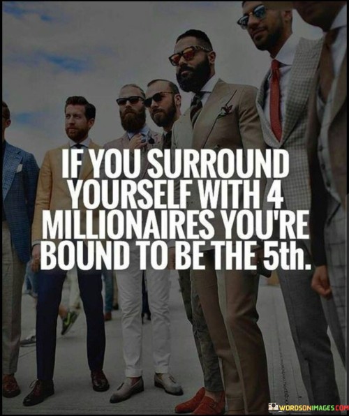 If-You-Surround-Yourself-With-4-Millionaires-Youre-Quotes.jpeg