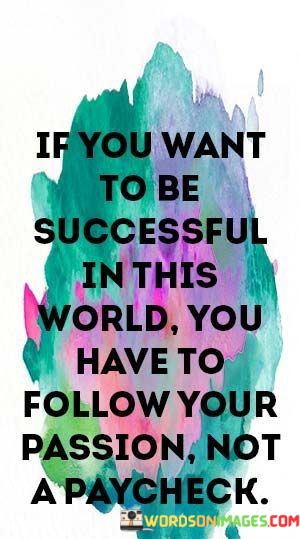 If-You-Want-To-Be-Successful-In-This-World-You-Have-To-Quotes.jpeg