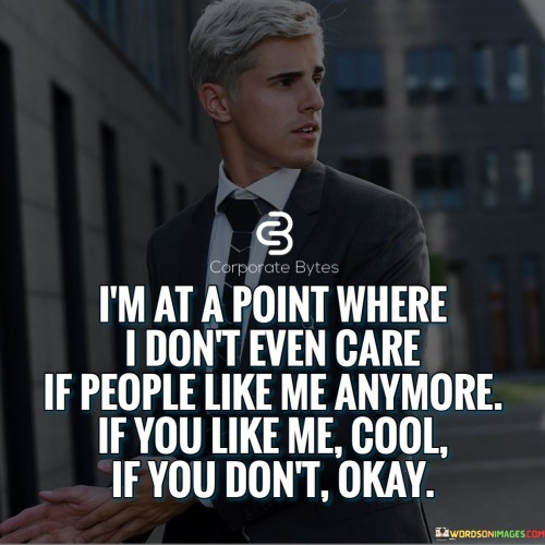 I'm At A Point Where I Don't Even Care If People Like Me Anymore Quotes