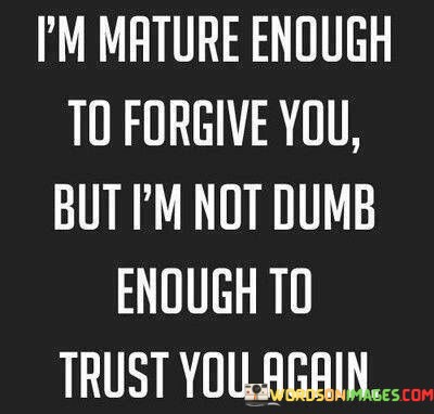 Im-Mature-Enough-To-Forgive-You-But-Im-Not-Quotes.jpeg
