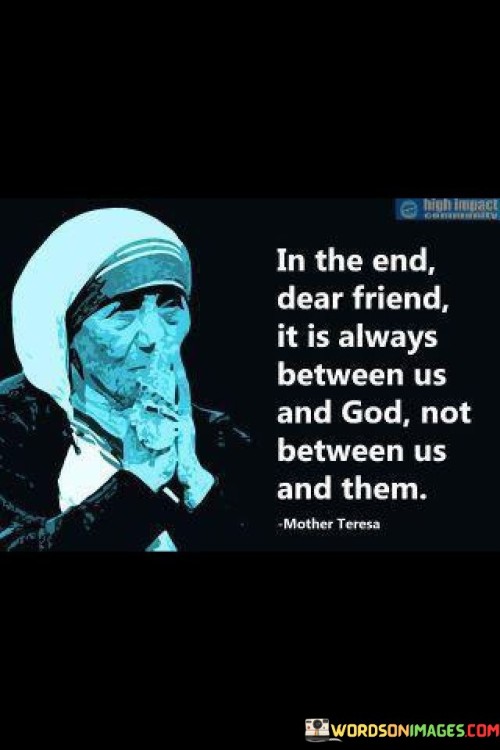 In The End Dear Friend It Is Always Between Us And God Quotes