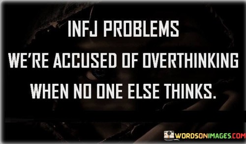 Infj Problems We're Accused Of Overthinking When No One Quotes