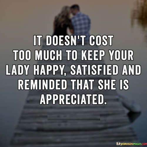 It Doesn't Cost Too Much To Keep Your Lady Happy Quotes