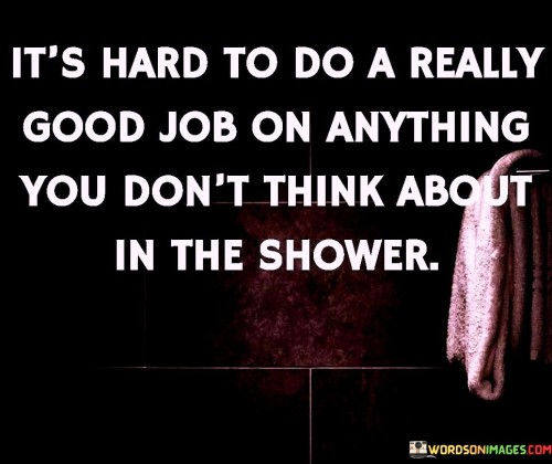 Its-Hard-To-Do-A-Really-Good-Job-Quotes.jpeg