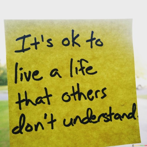 Its-Ok-To-Live-A-Life-That-Others-Dont-Understand-Quotes4792799fd5fc9233.jpeg