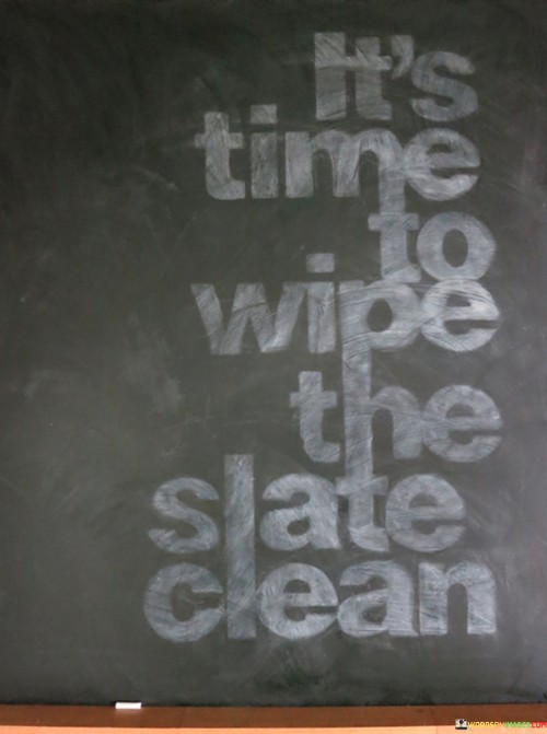 Its-Time-To-Wipe-The-Slate-Clean-Quotes.jpeg