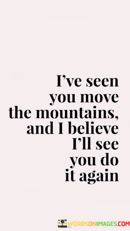Ive-Seen-You-Move-The-Mountains-And-I-Believe-Quotes.jpeg