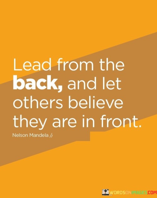 Lead From The Back And Let Others Believe They Are In Front Quotes