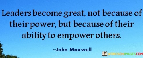 Leadership-Become-Great-Not-Because-Of-Their-Power-Quotes.jpeg