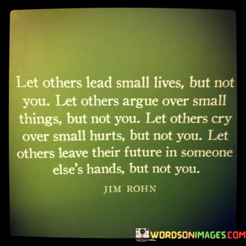 Let-Others-Lead-Small-Lives-But-Not-You-Let-Others-Argue-Quotes.jpeg