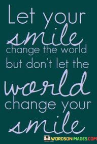 Let-Your-Smile-Change-The-World-But-Dont-Let-The-Warld-Quotes.jpeg