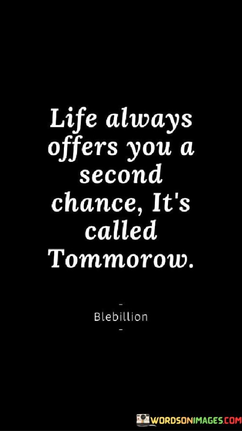 Life Always Offers You A Second Chance It's Called Tommorow Quotes