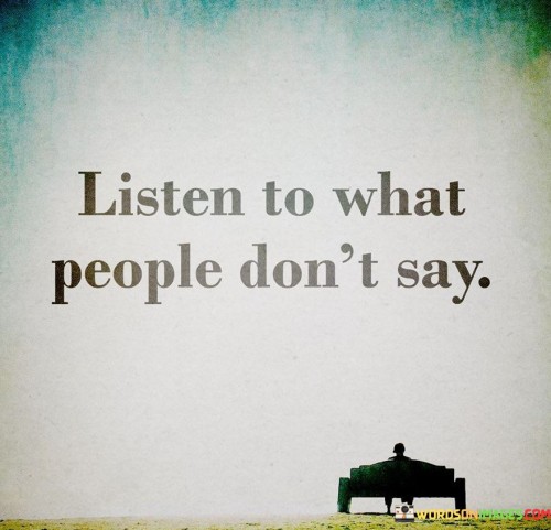 Listen-To-What-People-Dont-Say-Quotes.jpeg