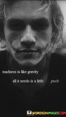 Madness-Is-Like-Gravity-All-It-Needs-Is-A-Little-Push-Quotes.jpeg