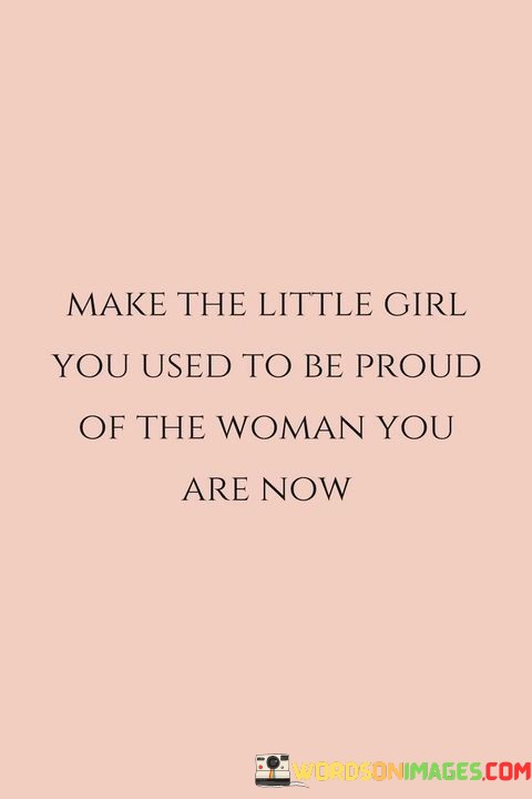 Make-The-Little-Girl-You-Used-To-Be-Proud-Of-The-Woman-Quotes.jpeg