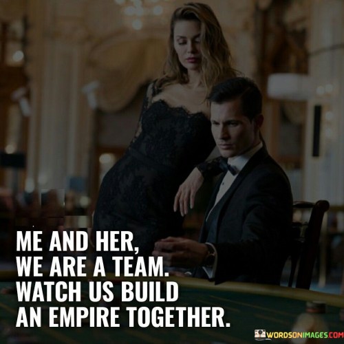 Me and her we are a team watch us build an empire together