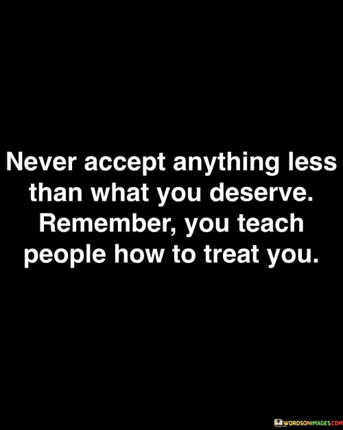 Never-Accept-Anything-Less-Than-What-You-Deserve-Quotes.jpeg