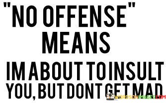 No-Offense-Means-Im-About-To-Insult-You-But-Dont-Get-Mad-Quotes.jpeg