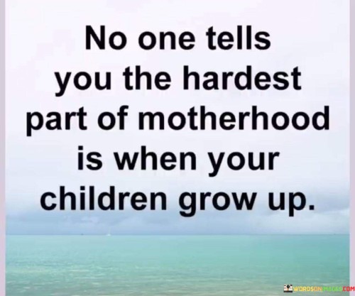 No-One-Tells-You-The-Hardest-Part-Of-Motherhood-Is-When-Your-Children-Quotes.jpeg