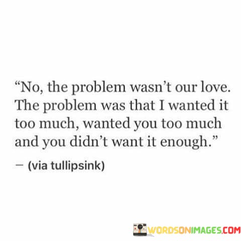 No-The-Problem-Wasnt-Our-Love-The-Problem-Was-That-I-Wanted-Quotes.jpeg