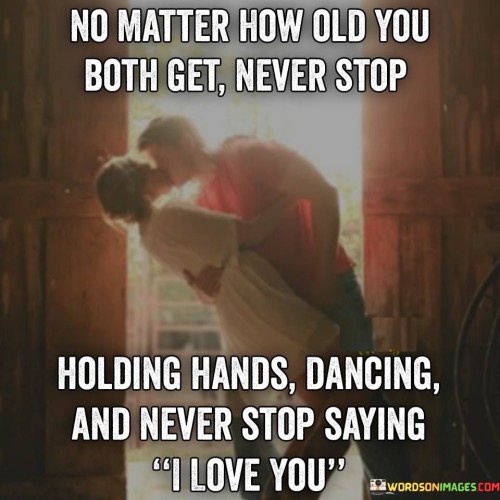 No matter how old you both get never stop