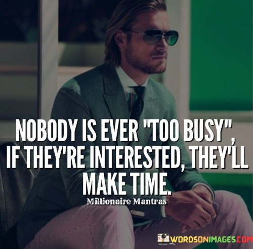 Nobody-Is-Ever-Too-Busy-If-Theyre-Interested-Theyll-Make-Quotes.jpeg