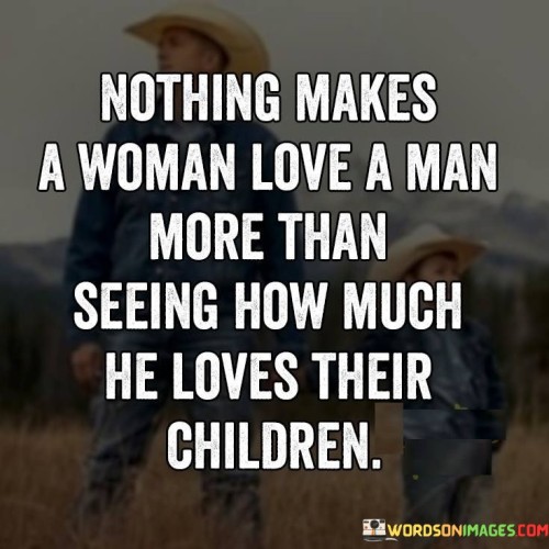 Nothing Makes A Woman Love A Man More Than Seeing How Much Quotes