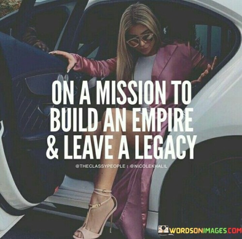 On-A-Mission-To-Build-An-Empire-And-Leave-Quotes.jpeg