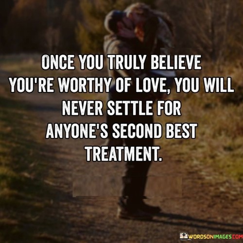 Once-You-Truly-Believe-Youre-Worthy-Of-Love-You-Will-Never-Settle-Quotes.jpeg