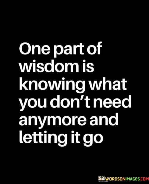 One-Part-Of-Wisdom-Is-Knowing-What-You-Dont-Need-Anymore-And-Quotes.jpeg