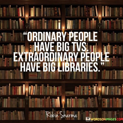 Ordinary-People-Have-Big-Tvs-Extraordinary-People-Have-Big-Libraries-Quotes.jpeg