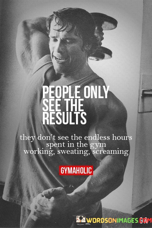 People-Only-See-The-Results-They-Dont-See-The-Endless-Hours-Spent-Quotes.jpeg