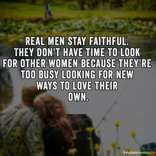Real Men Stay Faithful They Don't Have Time Quotes
