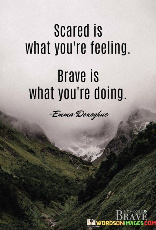 Scared-Is-What-You-Re-Feeling-Brave-Is-What-You-Re-Doing-Quotes.jpeg