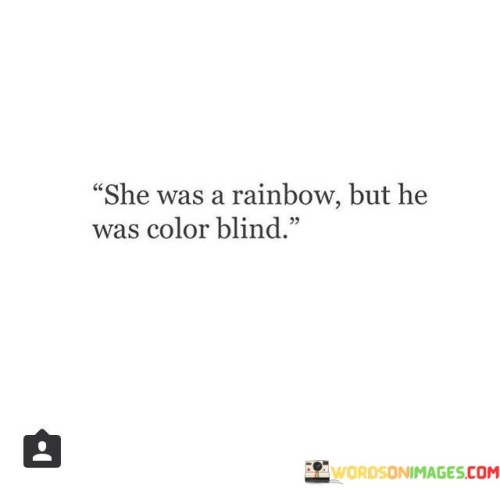 She-Was-A-Rainbow-But-He-Was-Color-Blind-Quotes.jpeg