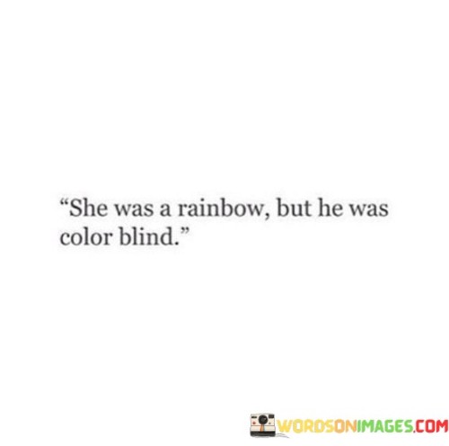 She-Was-A-Rainbow-But-He-Was-Color-Blind-Quotesf9a5939f6b2590a8.jpeg