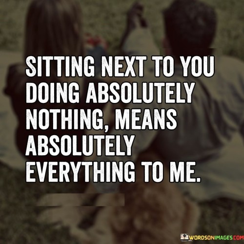 Sitting-Next-To-You-Doing-Absolutely-Nothing-Means-Quotes.jpeg