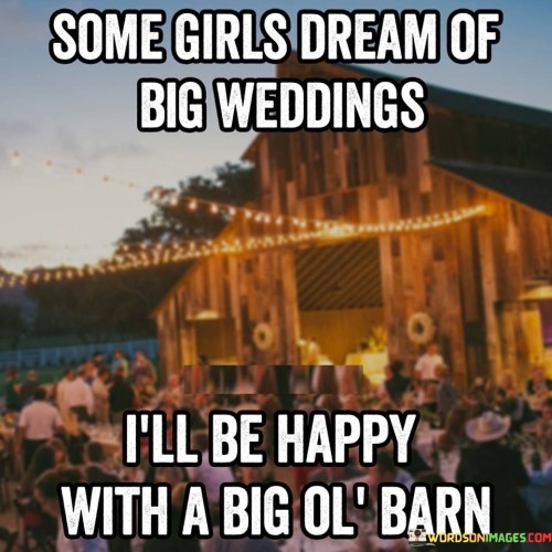 Some Girls Dreamof Big Weddings I'll Be Happy Quotes