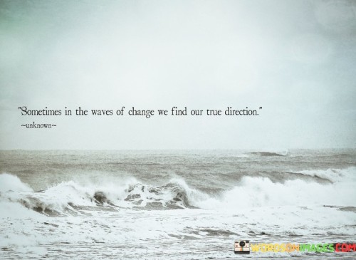Sometimes-In-The-Waves-Of-Change-We-Find-Our-True-Quotes.jpeg