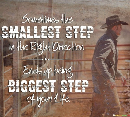 Sometimes-The-Smallest-Step-In-The-Right-Direction-Quotes.jpeg