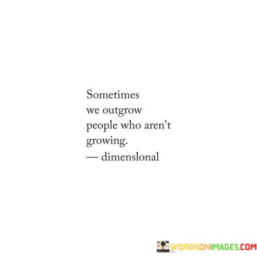 Sometimes-We-Outgrow-People-Who-Arent-Growing-Quotes.jpeg