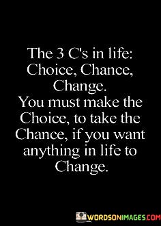 The-3-Cs-In-Life-Choice-Chance-Change-You-Must-Make-The-Quotes.jpeg