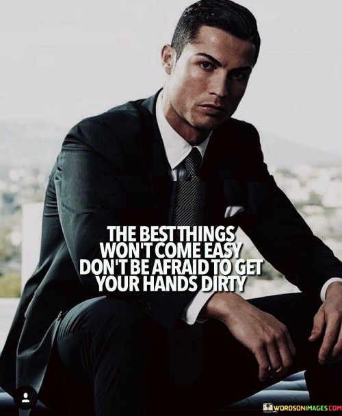 The Best Things Won't Come Easy Don't Be Afraid To Get Quotes