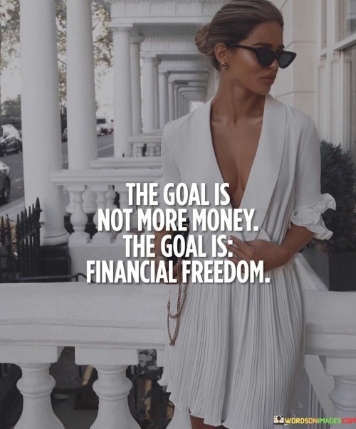 The-Goal-Is-Not-More-Money-The-Goal-Is-Financial-Freedom-Quotes.jpeg